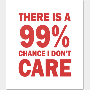 There Is A 99% Chance I Don't Care Posters and Art